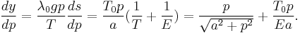 \frac{dy}{dp} = \frac{\lambda_0 gp}{T}\frac{ds}{dp} = \frac{T_0p}{a}(\frac{1}{T}%2B\frac{1}{E})=\frac{p}{\sqrt{a^2%2Bp^2}}%2B\frac{T_0p}{Ea}.