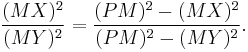  { (MX)^2 \over (MY)^2} = {(PM)^2 - (MX)^2 \over (PM)^2 - (MY)^2}. 