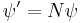  \psi' = N\psi \,\!