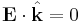 \mathbf{E} \cdot \hat{\mathbf{k}} = 0