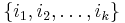 \{ i_1, i_2, \dots, i_k\}