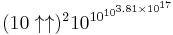 (10\uparrow\uparrow)^2 10^{\,\!10^{10^{3.81\times 10^{17}}}}