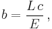 
b = \frac{L \, c}{E}
\,,