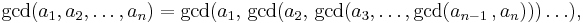 \gcd(a_1,a_2,\dots,a_n) =\gcd(a_1,\, \gcd(a_2,\, \gcd(a_3,\dots, \gcd(a_{n-1}\,,a_n)))\dots),