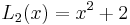 L_2(x)=x^2%2B2 \,