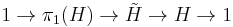 1\to \pi_1(H) \to \tilde H \to H \to 1