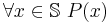 \forall x \in \mathbb{S}\ P(x)