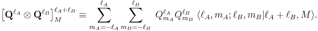 
\left[\mathbf{Q}^{\ell_A} \otimes \mathbf{Q}^{\ell_B} \right]^{\ell_A%2B\ell_B}_M \equiv
\sum_{m_A=-\ell_A}^{\ell_A} \sum_{m_B=-\ell_B}^{\ell_B}\;
 Q_{m_A}^{\ell_A} Q_{m_B}^{\ell_B}\;\langle \ell_A, m_A; \ell_B, m_B| \ell_A%2B\ell_B, M \rangle. 
