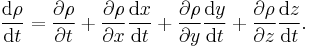  {\mathrm{d}\rho \over \mathrm{d}t} = {\partial \rho \over \partial t} %2B {\partial \rho \over \partial x} {\mathrm{d}x \over \mathrm{d}t} %2B {\partial \rho \over \partial y} {\mathrm{d}y \over \mathrm{d}t} %2B {\partial \rho \over \partial z} {\mathrm{d}z \over \mathrm{d}t}. 