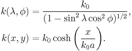 
\begin{align}
  k(\lambda,\phi)&=\frac{k_0}{(1-\sin^2\lambda\cos^2\phi)^{1/2}},\\
k(x,y)&=k_0\cosh\bigg(\frac{x}{k_0a}\bigg).
\end{align}
