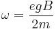 \omega = \frac{egB}{2m}