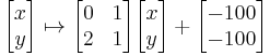 \begin{bmatrix} x \\ y\end{bmatrix} \mapsto \begin{bmatrix} 0&1\\ 2&1 \end{bmatrix}\begin{bmatrix} x \\ y\end{bmatrix} %2B \begin{bmatrix} -100 \\ -100\end{bmatrix}