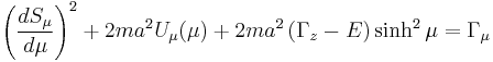 
\left( \frac{dS_{\mu}}{d\mu} \right)^{2} %2B 2m a^{2} U_{\mu}(\mu) %2B 2ma^{2} \left(\Gamma_{z} - E \right) \sinh^{2} \mu = \Gamma_{\mu}
