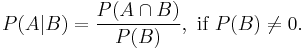 P(A|B)=\frac{P(A \cap B)}{P(B)}, \text{ if } P(B) \neq 0. \!