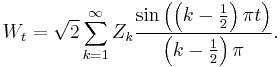  W_t = \sqrt{2} \sum_{k=1}^\infty Z_k \frac{\sin \left(\left(k - \frac{1}{2}\right) \pi t\right)}{ \left(k - \frac{1}{2}\right) \pi}. 