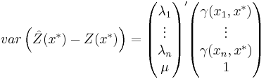 var\left(\hat{Z}(x^*)-Z(x^*)\right)=
\begin{pmatrix}\lambda_1 \\ \vdots \\ \lambda_n \\ \mu \end{pmatrix}'
\begin{pmatrix}\gamma(x_1,x^*) \\ \vdots \\ \gamma(x_n,x^*) \\ 1\end{pmatrix}
