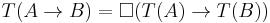  T(A \to B) = \Box (T(A) \to T(B)) 