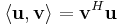 \left\langle \mathbf{u}, \mathbf{v}\right\rangle = \mathbf{v}^H \mathbf{u}