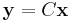 \mathbf{y} = C \mathbf{x}