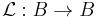 \mathcal{L}:B \to B