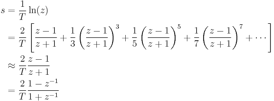 
\begin{align}
s &= \frac{1}{T} \ln(z)  \\
  &= \frac{2}{T} \left[\frac{z-1}{z%2B1} %2B \frac{1}{3} \left( \frac{z-1}{z%2B1} \right)^3  %2B \frac{1}{5} \left( \frac{z-1}{z%2B1} \right)^5  %2B \frac{1}{7} \left( \frac{z-1}{z%2B1} \right)^7 %2B \cdots \right] \\
  &\approx  \frac{2}{T} \frac{z - 1}{z %2B 1} \\
  &=  \frac{2}{T} \frac{1 - z^{-1}}{1 %2B z^{-1}}
\end{align}
