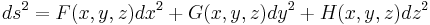 
ds^{2} = F(x, y, z) dx^{2} %2B G(x, y, z) dy^{2} %2B H(x, y, z)dz^{2} \,\!
