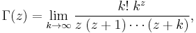 
\Gamma(z) = \lim_{k \to \infty} \frac{k! \; k^z}{z \; (z%2B1)\cdots(z%2Bk)},  \qquad
