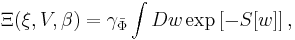 
\Xi(\xi,V,\beta) = \gamma_{\bar{\Phi}} \int D w
\exp \left[ - S [ w ] \right],
