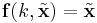 \mathbf{f}(k,\tilde{\mathbf{x}})= \tilde{\mathbf{x}}