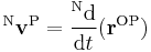  {}^\mathrm{N}\mathbf{v}^\mathrm{P} = \frac{{}^\mathrm{N}\mathrm{d}}{\mathrm{d}t}(\mathbf{r}^\mathrm{OP}) 