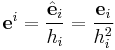 \mathbf e^i = \frac{\hat{\mathbf e}_i}{h_i} = \frac{\mathbf e_i}{h_i^2}