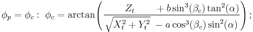 \phi_p=\phi_c:\;\phi_c=\arctan\!\left(\frac{\qquad\,Z_t\qquad%2Bb\sin^3(\beta_c)\tan^2(\alpha)}{\sqrt{X_t^2%2BY_t^2}\;-a\cos^3(\beta_c)\sin^2(\alpha)}\right);\,\!