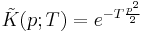 
\tilde{K}(p;T) = e^{-T {p^2 \over 2}}
\,