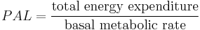 PAL=\frac{\text{total energy expenditure}}{\text{basal metabolic rate}}