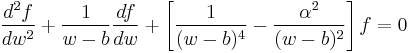 \frac {d^2 f} {d w^2} %2B \frac {1} {w-b} \frac {df} {dw} %2B 
\left[ \frac {1} {(w-b)^4} - \frac {\alpha ^2} {(w-b)^2} \right ] f= 0
