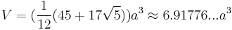 V=(\frac{1}{12}(45%2B17\sqrt{5}))a^3\approx6.91776...a^3