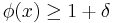 \phi(x) \geq 1%2B\delta