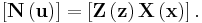 
\left[  \mathbf{N}\left(  \mathbf{u}\right)  \right]  =\left[  \mathbf{Z}
\left(  \mathbf{z}\right)  \mathbf{X}\left(  \mathbf{x}\right)  \right]  .
