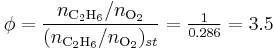  \phi = \frac{n_{\rm C_2H_6}/n_{\rm O_2}}{(n_{\rm C_2H_6}/n_{\rm O_2})_{st}} = \tfrac{1}{0.286} = 3.5 