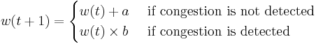 
w(t %2B 1) = \begin{cases}
  w(t) %2B a & \text{ if congestion is not detected} \\
  w(t) \times b & \text{ if congestion is detected}
\end{cases}
