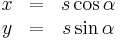 
\begin{matrix}
x &=& s \cos \alpha\\
y &=& s \sin \alpha
\end{matrix}
