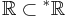 \mathbb{R}\subset {}^*\mathbb{R}