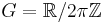 G = \mathbb{R} / 2\pi \mathbb{Z}