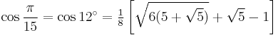 \cos\frac{\pi}{15}=\cos 12^\circ=\tfrac{1}{8} \left[\sqrt{6(5%2B\sqrt5)}%2B\sqrt5-1\right]\,