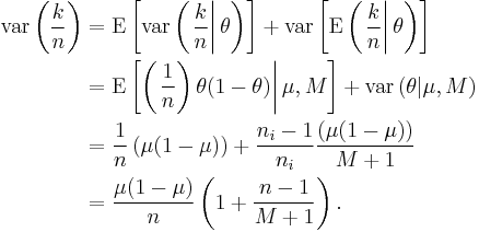 
 \begin{align} 
   \operatorname{var}\left(\frac{k}{n}\right) & = 
    \operatorname{E}\left[\operatorname{var}\left(\left.\frac{k}{n}\right|\theta\right)\right] %2B 
    \operatorname{var}\left[\operatorname{E}\left(\left.\frac{k}{n}\right|\theta\right)\right] \\
                                              & = 
   \operatorname{E}\left[\left(\left.\frac{1}{n}\right)\theta(1-\theta)\right|\mu,M\right] %2B 
    \operatorname{var}\left(\theta|\mu,M\right) \\
                                              & = 
   \frac{1}{n}\left(\mu(1-\mu)\right) %2B \frac{n_{i}-1}{n_{i}}\frac{(\mu(1-\mu))}{M%2B1} \\
                                              & = 
   \frac{\mu(1-\mu)}{n}\left(1%2B\frac{n-1}{M%2B1}\right).
 \end{align}
