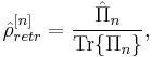 
\hat{\rho}_{retr}^{[n]}=\frac{\hat{\Pi}_{n}}{\mathrm{Tr}\lbrace\Pi_{n}\rbrace},
