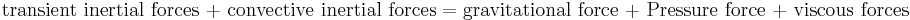 \text{transient inertial forces %2B convective inertial forces}=\text{gravitational force %2B Pressure force %2B viscous forces}\,\!