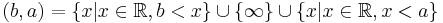 (b, a) = \{x | x \in \mathbb{R}, b < x\} \cup \{\infty\} \cup \{x | x \in \mathbb{R}, x < a\}