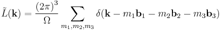 
\tilde{L}(\mathbf{k}) = 
\frac{\left(2\pi \right)^{3}}{\Omega} \sum_{m_1, m_2, m_3}
\delta(\mathbf{k} - m_1 \mathbf{b}_1  - m_2 \mathbf{b}_2  - m_3 \mathbf{b}_3)
