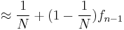   \approx  \frac{1}{N}%2B (1-\frac{1}{N})f_{n-1} 